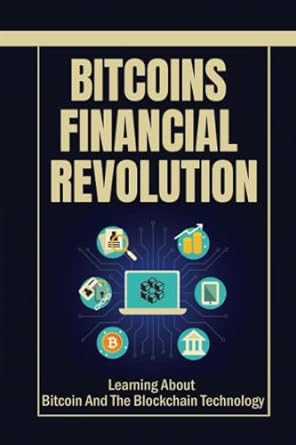bitcoins financial revolution learning about bitcoin and the blockchain technology 1st edition spencer zich