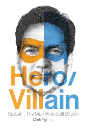 hero/villain satoshi the man who built bitcoin 1st edition mark eglinton 979-8888454275