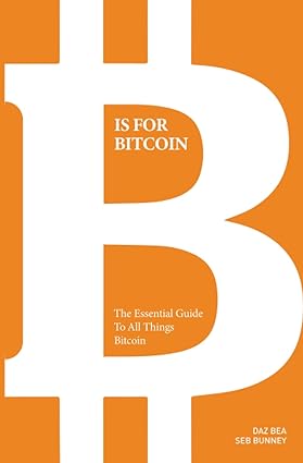 b is for bitcoin the essential guide to all things bitcoin 1st edition seb bunney ,daz bea 979-8388396082