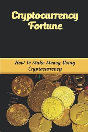 cryptocurrency fortune how to make money using cryptocurrency 1st edition edmundo pherguson 979-8354205806