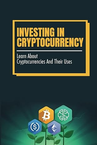 investing in cryptocurrency learn about cryptocurrencies and their uses 1st edition federico unvarsky
