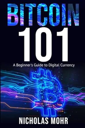 bitcoin 101 a beginner s guide to digital currency 1st edition nicholas mohr b0bw27pc43