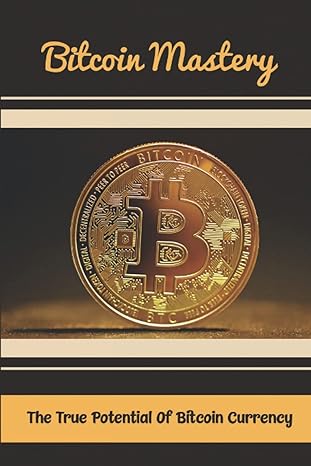 bitcoin mastery the true potential of bitcoin currency 1st edition nicol siegel 979-8354191567