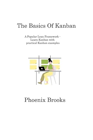 the basics of kanban a popular lean framework learn kanban with practical kanban examples 1st edition phoenix