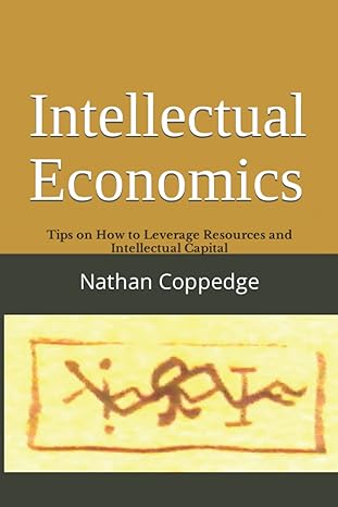 intellectual economics tips on how to leverage resources and intellectual capital 1st edition nathan coppedge