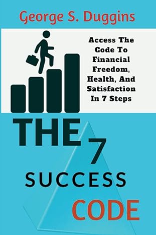 the 7 success code access the code to financial freedom health and satisfaction in 7 steps 1st edition george