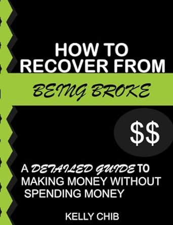 how to recover from being broke detailed guide on how to make money without spending money 1st edition kelly