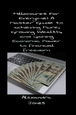millionaires for everyone a master guide to achieving more growing wealth and gaining economic power to