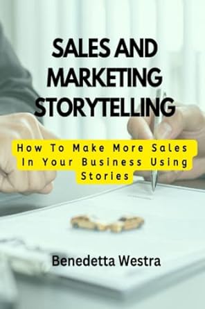 sales and marketing storytelling how to make more sales in your business using stories 1st edition benedetta