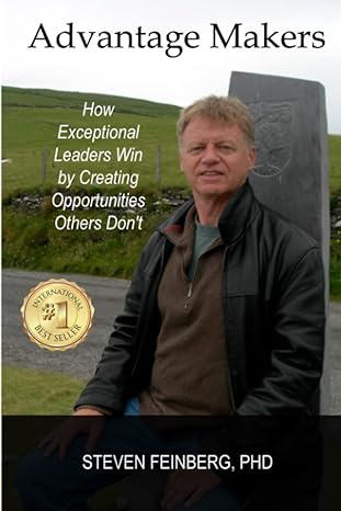 advantage makers how exceptional leaders win by creating opportunities others don t 1st edition steven