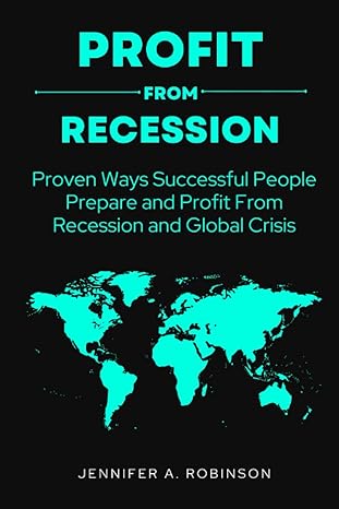 profit from recession proven ways successful people prepare and profit from recession and global crisis 1st