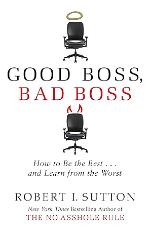 good boss bad boss how to be the best and learn from the worst 1st edition robert sutton 0749954752,