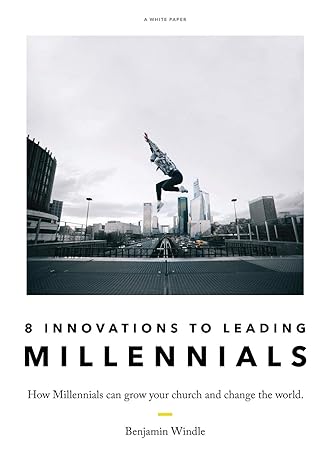 eight innovations to leading millennials how millennials can grow your church and change the world 1st