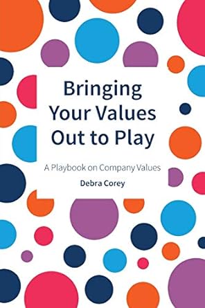 bringing your values out to play a playbook on company values 1st edition debra corey 1527265463,