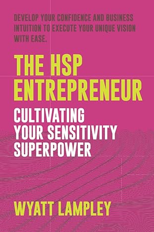 the hsp entrepreneur cultivating your sensitivity superpower 1st edition wyatt lampley 979-8359483964