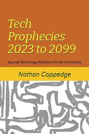 tech prophecies 2023 to 2099 accurate technology predictions for the 21st century 1st edition nathan coppedge