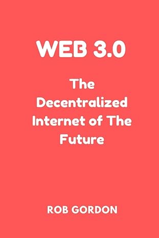 web 3 0 the decentralized internet of the future 1st edition rob gordon 979-8810351849