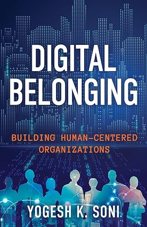 digital belonging building human centered organizations 1st edition yogesh k. soni 979-8885041485