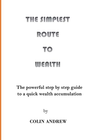 the simplest route to wealth the powerful step by step guide to a quick wealth accumulation 1st edition colin