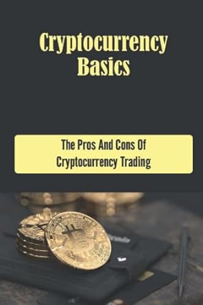 cryptocurrency basics the pros and cons of cryptocurrency trading 1st edition reuben sibeto 979-8355445508