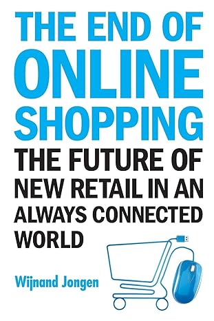 end of online shopping the the future of new retail in an always connected world 1st edition wijnand jongen