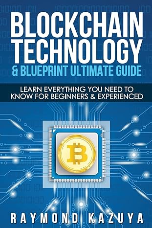 blockchain blueprint and technology ultimate guide 1st edition raymond kazuya 1548736805, 978-1548736804