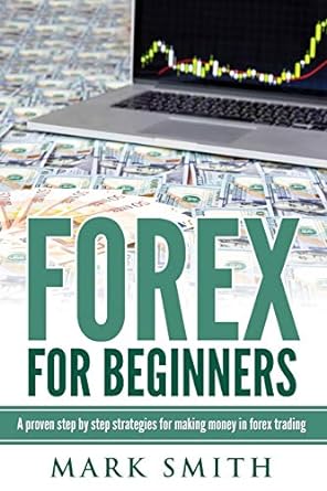 forex for beginners proven steps and strategies to make money in forex trading 1st edition mark smith