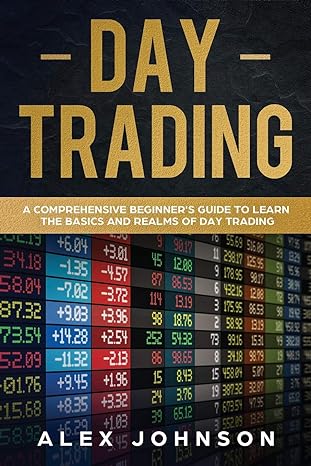day trading a comprehensive beginner s guide to learn the basics and realms of day trading 1st edition alex