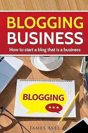 blogging business how to start a blog that is a business 1st edition james axel 1540564304, 978-1540564306