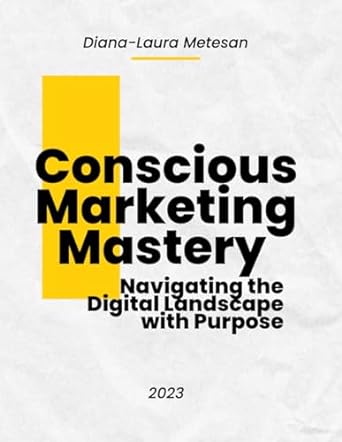 conscious marketing mastery navigating the digital landscape with purpose 1st edition diana laura metesan