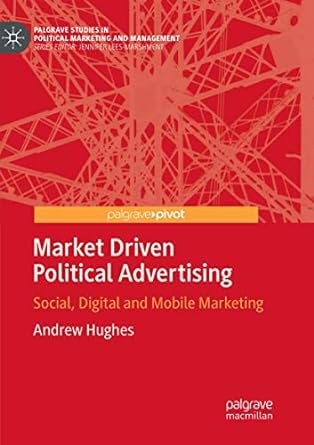 market driven political advertising social digital and mobile marketing 1st edition andrew hughes 3030085236,