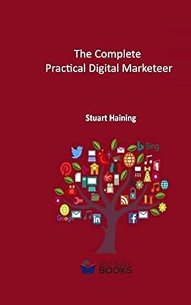 the complete practical digital marketeer 1st edition stuart haining acib 1729148433, 978-1729148433