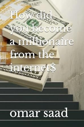 how did i become a millionaire from the internet 1st edition omar saad 979-8860927087