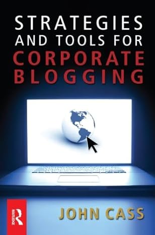 strategies and tools for corporate blogging 1st edition john cass 075068416x, 978-0750684163