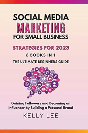 social media marketing for small business strategies for 2023 6 books in 1 the ultimate beginners guide
