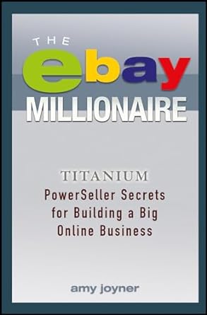 the ebay millionaire titanium powerseller secrets for building a big online business 1st edition amy joyner