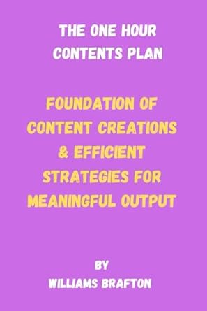 the one hour contents plan foundation of content creations and efficient strategies for meaningful output 1st