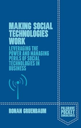 making social technologies work leveraging the power and managing perils of social technologies in business