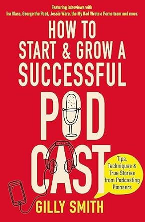 how to start and grow a successful podcast tips techniques and true stories from podcasting pioneers 1st