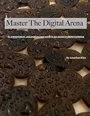 master the digital arena an entrepreneurs and small business guide to get started in digital marketing 1st