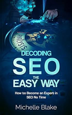 decoding seo the easy way how to become an expert in seo no time 1st edition michelle blake 154861193x,