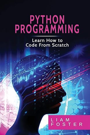 pyton programming learn how to code from scratch 1st edition liam foster 1801490678, 978-1801490672