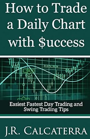 how to trade a daily chart with $uccess 1st edition j. r. calcaterra 1505496365, 978-1505496369