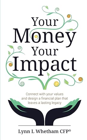 your money your impact connect with your values and design a financial plan that leaves a lasting legacy 1st