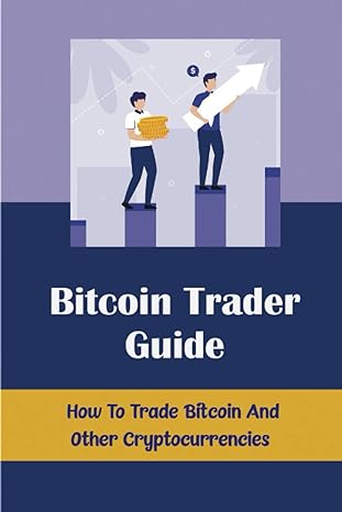 bitcoin trader guide how to trade bitcoin and other cryptocurrencies 1st edition odette kasa 979-8358812734