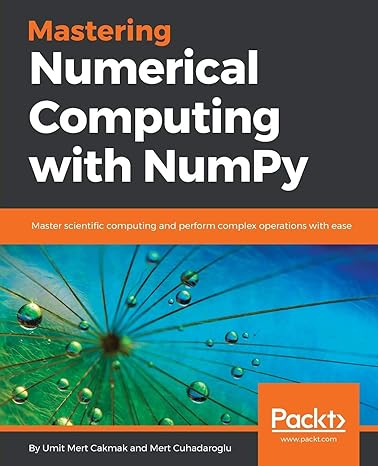 mastering numerical computing with numpy master scientific computing and perform complex operations with ease