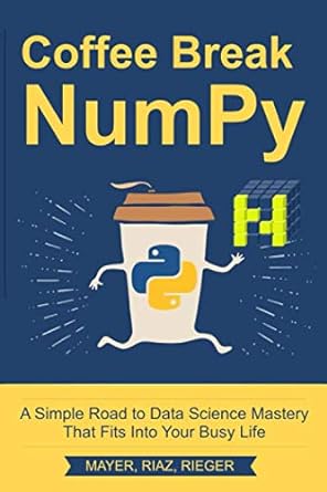 coffee break numpy a simple road to data science mastery that fits into your busy life 1st edition christian