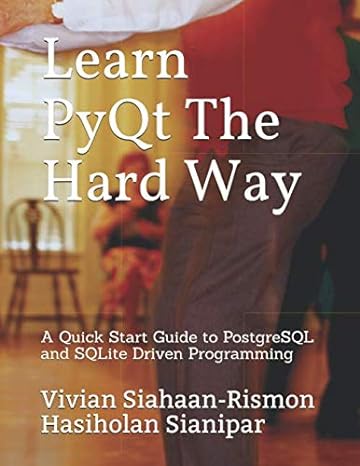 learn pyqt the hard way a quick start guide to postgresql and sqlite driven programming 1st edition vivian