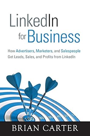 linkedin for business how advertisers marketers and salespeople get leads sales and profits from linkedin 1st