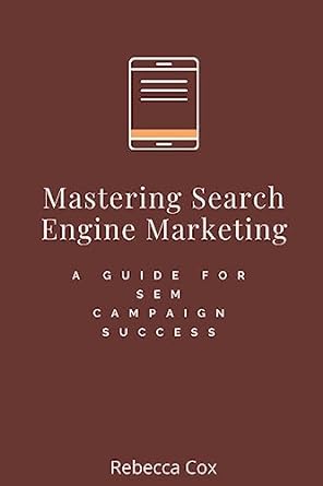 mastering search engine marketing a guide for sem campaign success 1st edition rebecca cox 979-8223290186